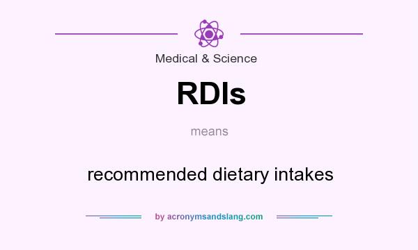 What does RDIs mean? It stands for recommended dietary intakes