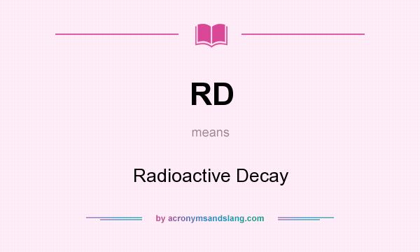 What does RD mean? It stands for Radioactive Decay