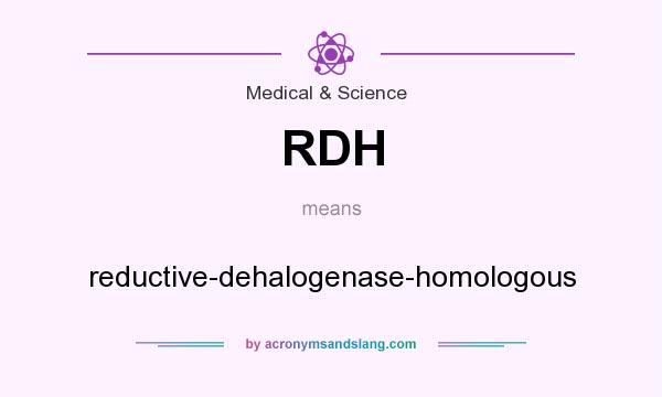 What does RDH mean? It stands for reductive-dehalogenase-homologous