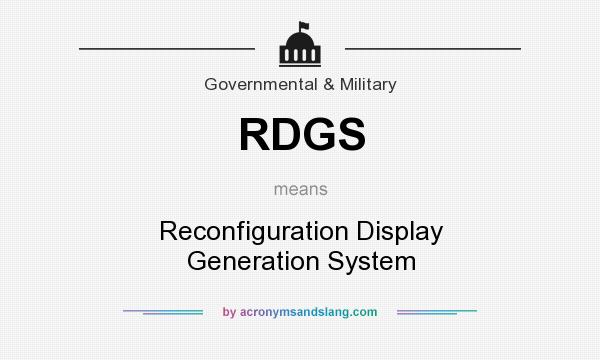 What does RDGS mean? It stands for Reconfiguration Display Generation System