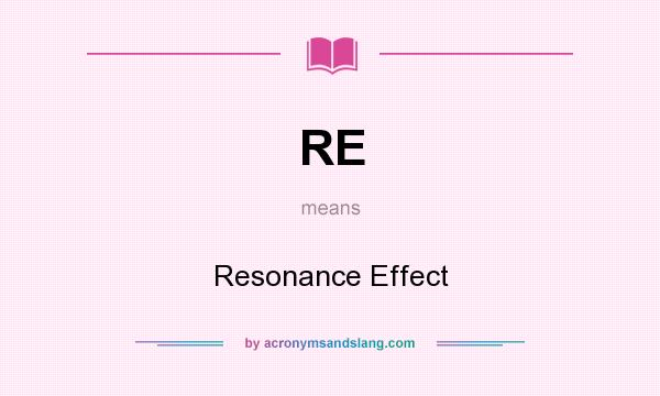 What does RE mean? It stands for Resonance Effect