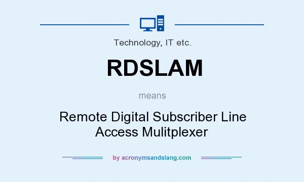 What does RDSLAM mean? It stands for Remote Digital Subscriber Line Access Mulitplexer
