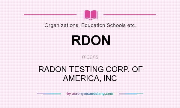 What does RDON mean? It stands for RADON TESTING CORP. OF AMERICA, INC