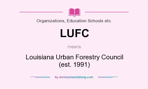 What does LUFC mean? It stands for Louisiana Urban Forestry Council (est. 1991)