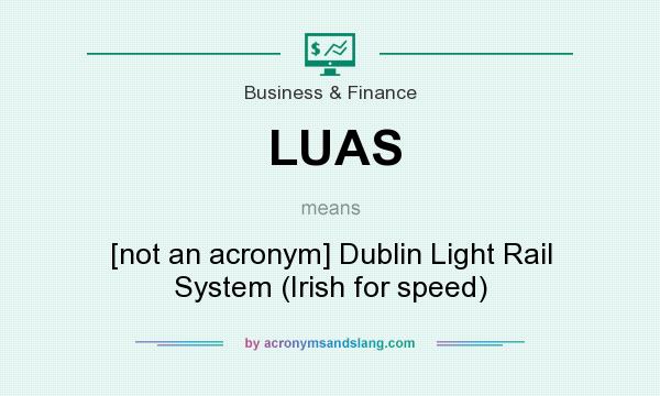 What does LUAS mean? It stands for [not an acronym] Dublin Light Rail System (Irish for speed)