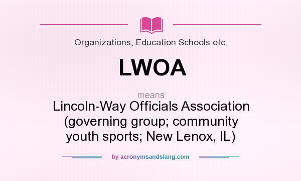 What does LWOA mean? It stands for Lincoln-Way Officials Association (governing group; community youth sports; New Lenox, IL)