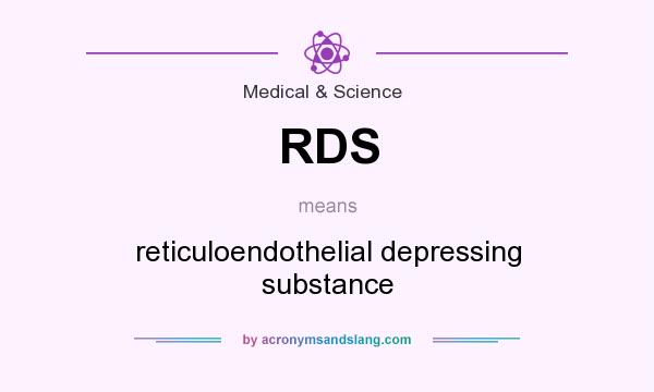 What does RDS mean? It stands for reticuloendothelial depressing substance
