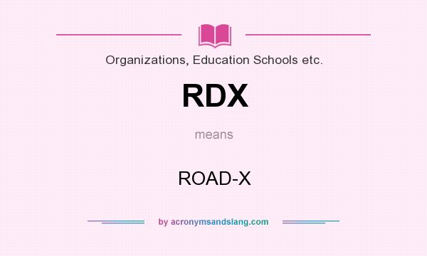 What does RDX mean? It stands for ROAD-X
