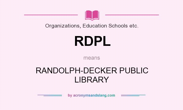 What does RDPL mean? It stands for RANDOLPH-DECKER PUBLIC LIBRARY