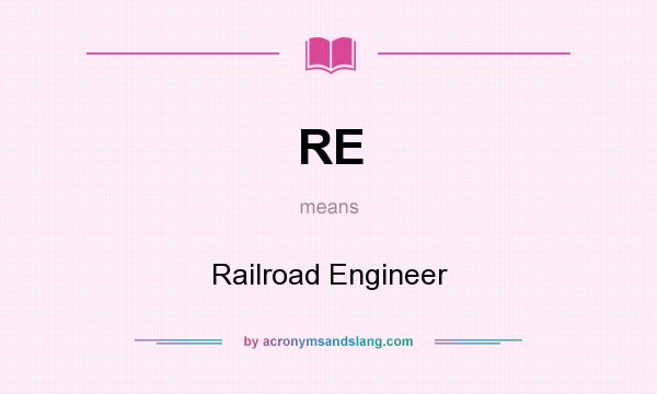 What does RE mean? It stands for Railroad Engineer