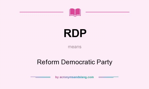 What does RDP mean? It stands for Reform Democratic Party