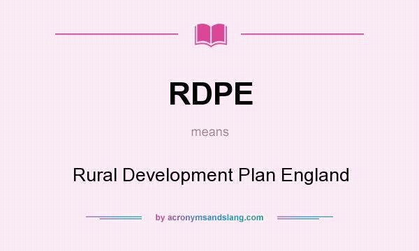 What does RDPE mean? It stands for Rural Development Plan England