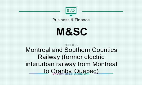 What does M&SC mean? It stands for Montreal and Southern Counties Railway (former electric interurban railway from Montreal to Granby, Quebec)