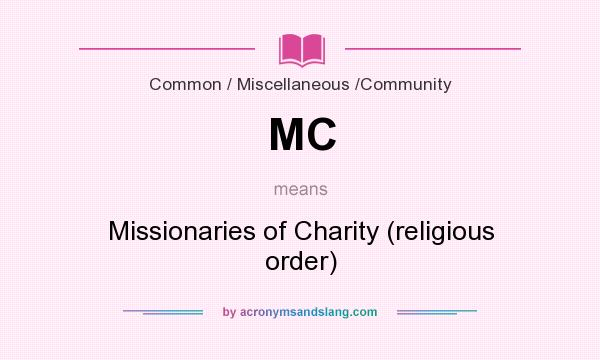 What does MC mean? It stands for Missionaries of Charity (religious order)
