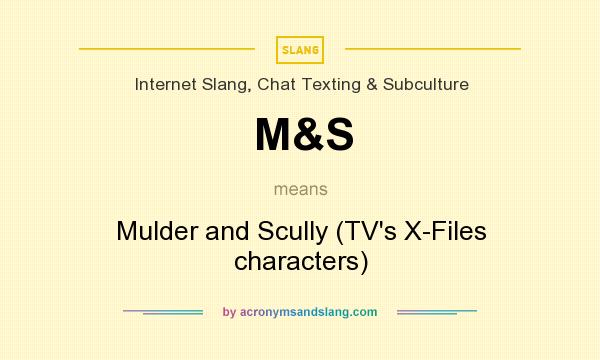 What does M&S mean? It stands for Mulder and Scully (TV`s X-Files characters)