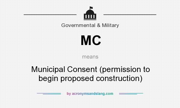 What does MC mean? It stands for Municipal Consent (permission to begin proposed construction)