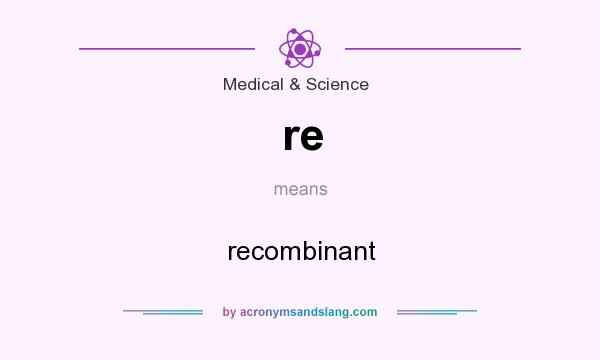 What does re mean? It stands for recombinant