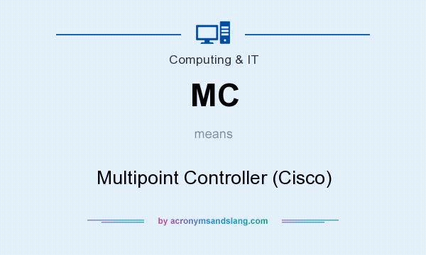 What does MC mean? It stands for Multipoint Controller (Cisco)