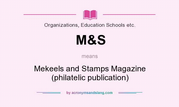 What does M&S mean? It stands for Mekeels and Stamps Magazine (philatelic publication)
