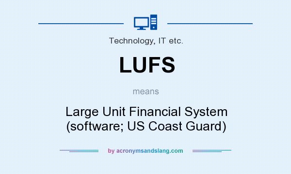 What does LUFS mean? It stands for Large Unit Financial System (software; US Coast Guard)