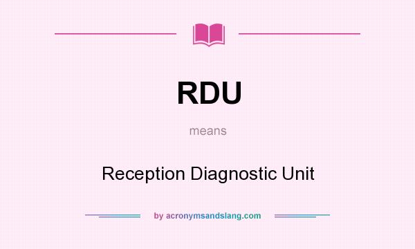 What does RDU mean? It stands for Reception Diagnostic Unit