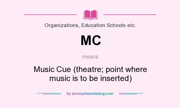 What does MC mean? It stands for Music Cue (theatre; point where music is to be inserted)