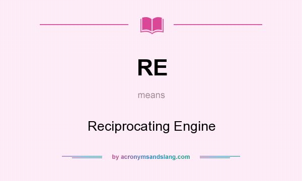 What does RE mean? It stands for Reciprocating Engine