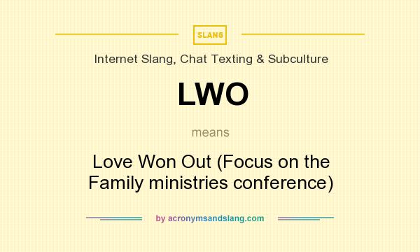 What does LWO mean? It stands for Love Won Out (Focus on the Family ministries conference)