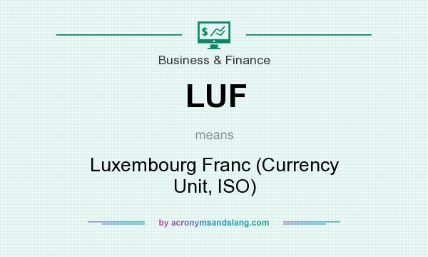 What does LUF mean? It stands for Luxembourg Franc (Currency Unit, ISO)