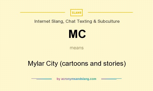 What does MC mean? It stands for Mylar City (cartoons and stories)