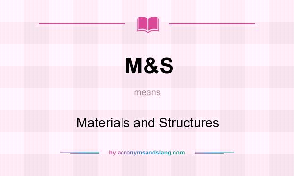What does M&S mean? It stands for Materials and Structures