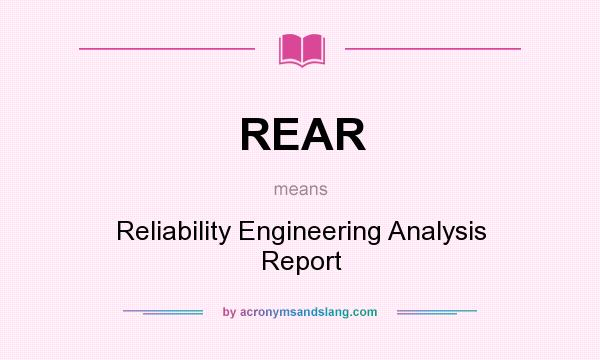 What does REAR mean? It stands for Reliability Engineering Analysis Report
