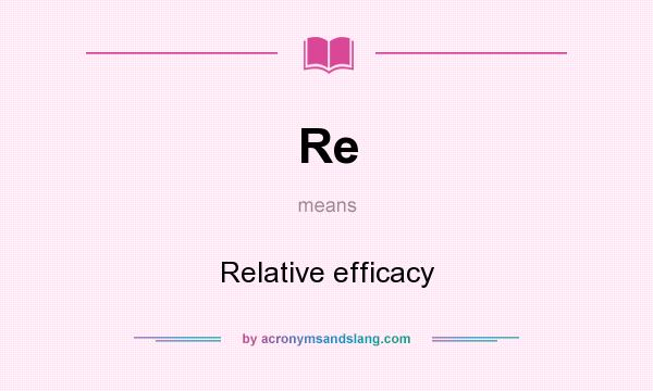 What does Re mean? It stands for Relative efficacy