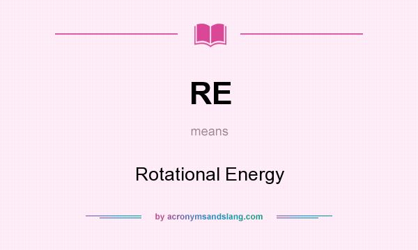 What does RE mean? It stands for Rotational Energy