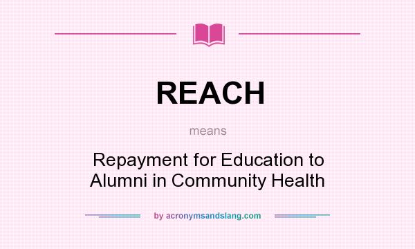 What does REACH mean? It stands for Repayment for Education to Alumni in Community Health