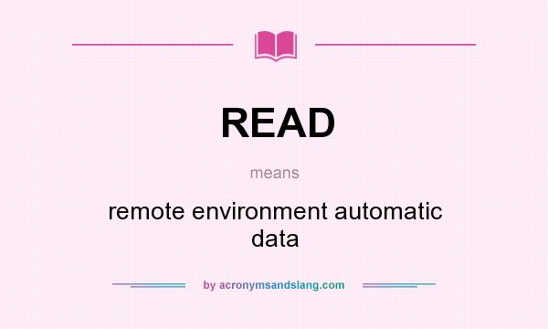 What does READ mean? It stands for remote environment automatic data