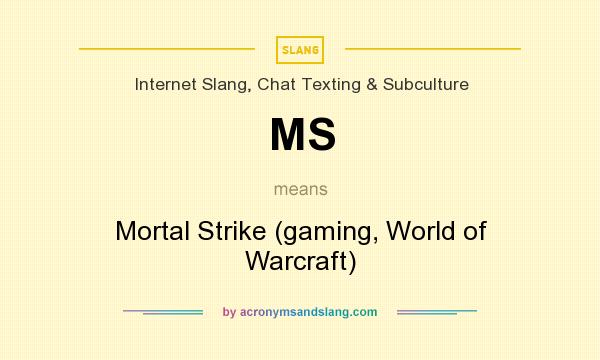 What does MS mean? It stands for Mortal Strike (gaming, World of Warcraft)