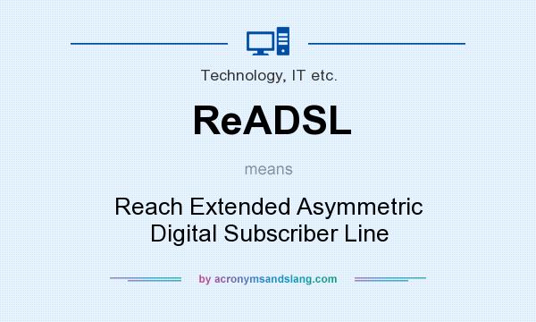 What does ReADSL mean? It stands for Reach Extended Asymmetric Digital Subscriber Line