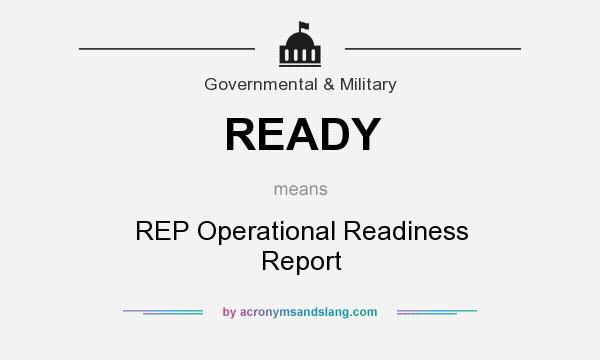 What does READY mean? It stands for REP Operational Readiness Report