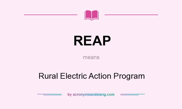 What does REAP mean? It stands for Rural Electric Action Program
