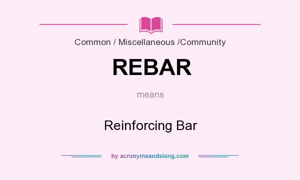 What does REBAR mean? It stands for Reinforcing Bar