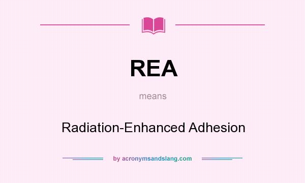 What does REA mean? It stands for Radiation-Enhanced Adhesion