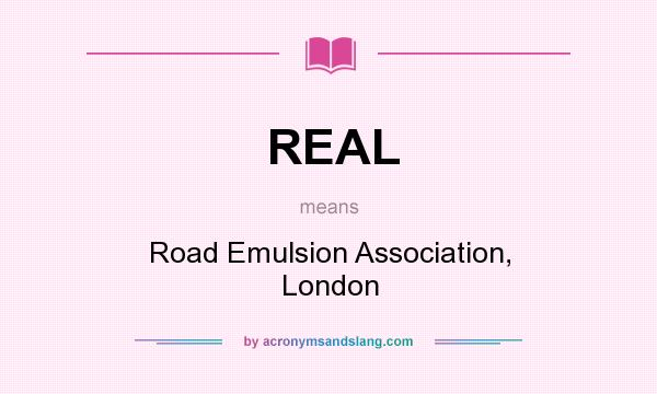 What does REAL mean? It stands for Road Emulsion Association, London