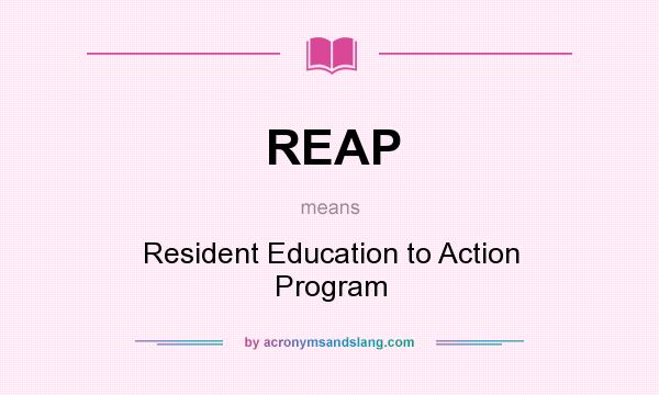 What does REAP mean? It stands for Resident Education to Action Program