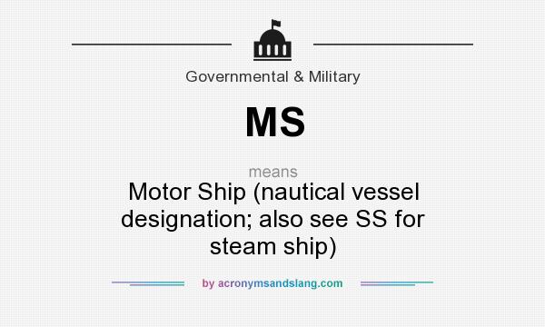 What does MS mean? It stands for Motor Ship (nautical vessel designation; also see SS for steam ship)