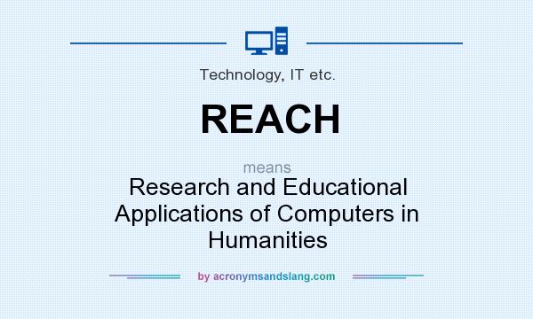 What does REACH mean? It stands for Research and Educational Applications of Computers in Humanities