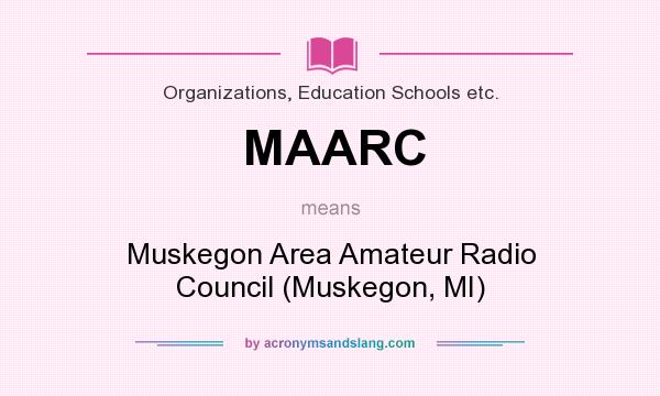What does MAARC mean? It stands for Muskegon Area Amateur Radio Council (Muskegon, MI)