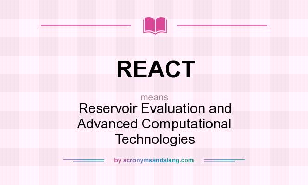 What does REACT mean? It stands for Reservoir Evaluation and Advanced Computational Technologies
