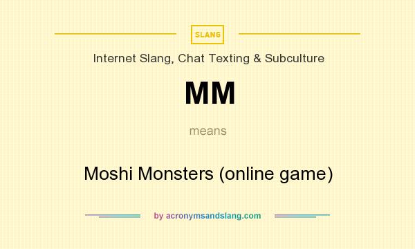 What does MM mean? It stands for Moshi Monsters (online game)