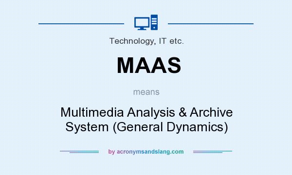 What does MAAS mean? It stands for Multimedia Analysis & Archive System (General Dynamics)